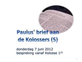 1
donderdag 7 juni 2012
bespreking vanaf Kolosse 121
 