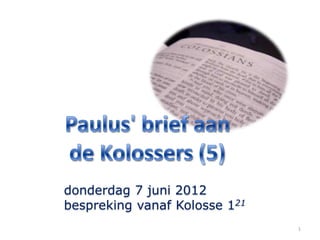 donderdag 7 juni 2012
bespreking vanaf Kolosse 121
                               1
 