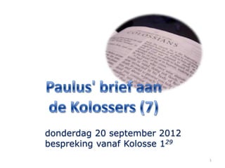 donderdag 20 september 2012
bespreking vanaf Kolosse 129
                               1
 