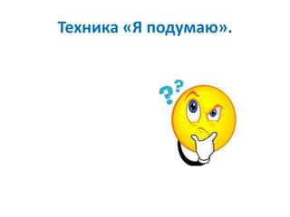 Техника «Я подумаю».
 