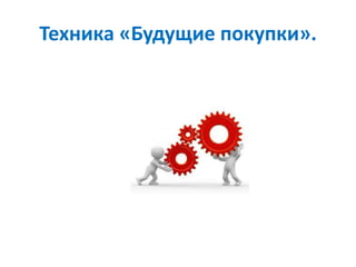Техника «Будущие покупки».
 