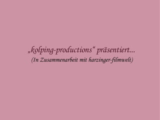 „ kolping-productions“ präsentiert...  ,[object Object]