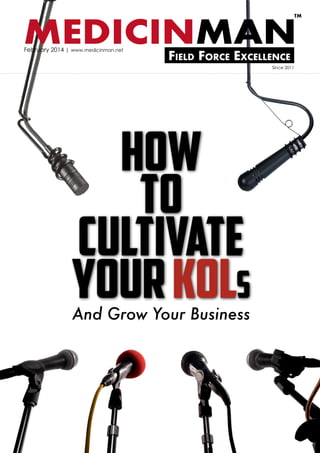 TM

MEDICINMAN
February 2014 | www.medicinman.net

Field Force Excellence

Since 2011

How
to
Cultivate
your KOLs
And Grow Your Business

 