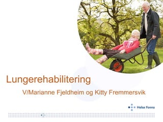 Lungerehabilitering
V/Marianne Fjeldheim og Kitty Fremmersvik
 