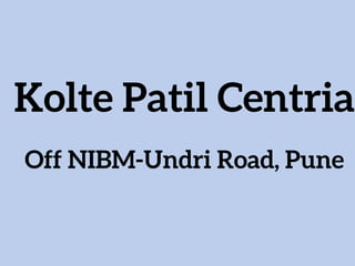 Kolte Patil Centria
Off NIBM-Undri Road, Pune
 