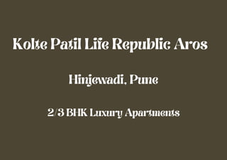 2/3 BHK Luxury Apartments
Kolte Patil Life Republic Aros
Hinjewadi, Pune
 