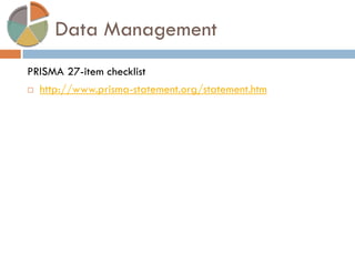 Data Management 
PRISMA 27-item checklist 
http://www.prisma-statement.org/statement.htm  