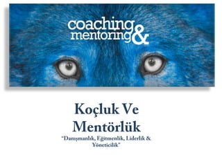 Koçluk Ve
Mentörlük

“Danışmanlık, Eğitmenlik, Liderlik &
Yöneticilik”

 