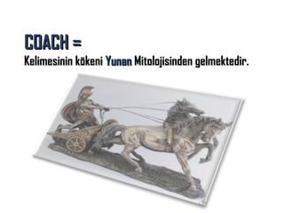 COACH =

Kelimesinin kökeni Yunan Mitolojisinden gelmektedir.

 