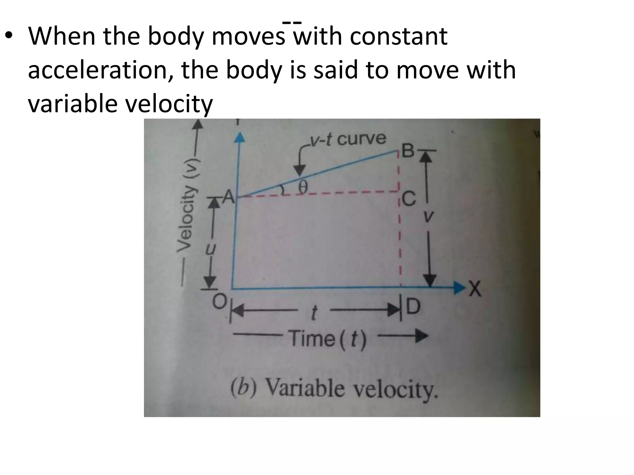 --• When the body moves with constant
acceleration, the body is said to move with
variable velocity
 
