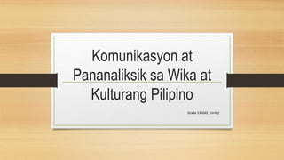 Komunikasyon at
Pananaliksik sa Wika at
Kulturang Pilipino
Grade 11-GAS ( Unity)
 