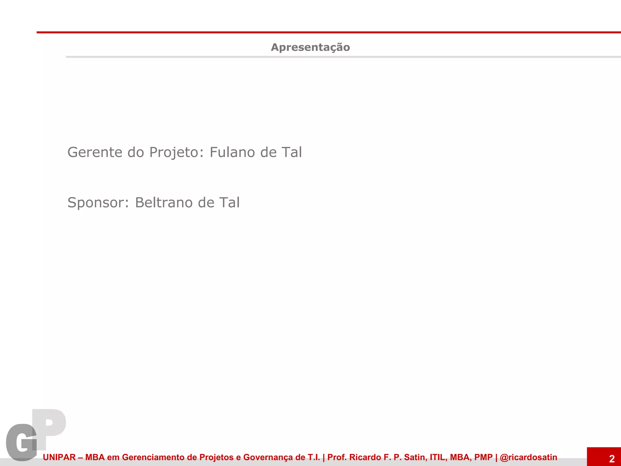 Apresentação Gerente do Projeto: Fulano de Tal Sponsor: Beltrano de Tal