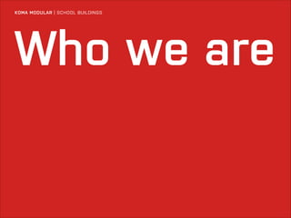 KOMA MODULAR | SCHOOL BUILDINGS

Who we are

 