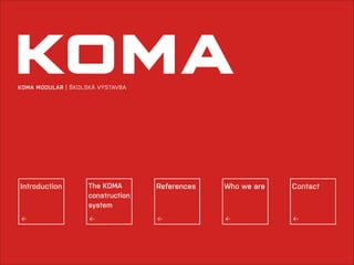 KOMA MODULAR | ŠKOLSKÁ VÝSTAVBA

References

Who we are

Contact

→

→

The KOMA
construction
system

→

→

Introduction

→

 