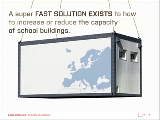 A super FAST SOLUTION EXISTS to how 
to increase or reduce the capacity 
of school buildings.

KOMA MODULAR | SCHOOL BUILDINGS

←|

6

 