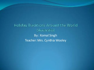 By : Komal Singh
Teacher: Mrs. Cynthia Wooley

 