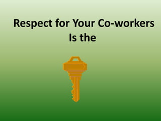 Respect for Your Co-workers
Is the
 
