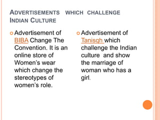 ADVERTISEMENTS WHICH CHALLENGE
INDIAN CULTURE
 Advertisement of
BIBA Change The
Convention. It is an
online store of
Wome...