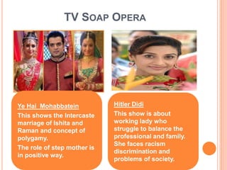 TV SOAP OPERA
Ye Hai Mohabbatein
This shows the Intercaste
marriage of Ishita and
Raman and concept of
polygamy.
The role ...