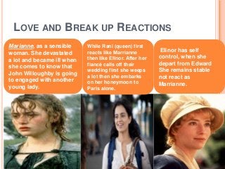 LOVE AND BREAK UP REACTIONS
Marianne, as a sensible
woman. She devastated
a lot and became ill when
she comes to know that...