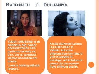 BADRINATH KI DULHANIYA
Vaidehi (Alia Bhatt) is an
ambitious and career
oriented woman. She
performs her duty as
Son. She i...