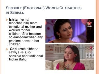 SENSIBLE (EMOTIONAL) WOMEN CHARACTERS
IN SERIALS
 Ishita, (ye hai
mohabbatein) more
eImotional mother and
worried for her...
