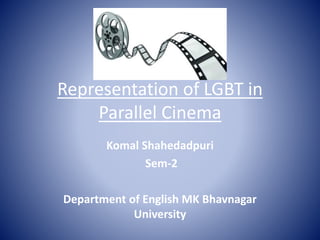 Representation of LGBT in
Parallel Cinema
Komal Shahedadpuri
Sem-2
Department of English MK Bhavnagar
University
 