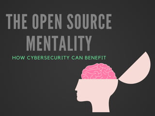 THE OPEN SOURCE
MENTALITY
HOW CYBERSECURITY CAN BENEFIT
 