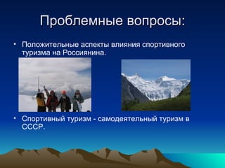 Проблемные вопросы: Положительные аспекты влияния спортивного туризма на Россиянина. Спортивный туризм - самодеятельный туризм в СССР. 