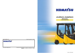 AE50/AM50
Series
1.0-2.0ton Electric Trucks
www.Komatsu.com Printed in Japan 0711-5-03TP
Form No.BR-AEAM50-004 Materials a...