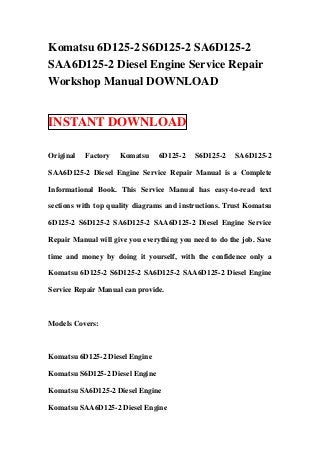 Komatsu 6D125-2 S6D125-2 SA6D125-2
SAA6D125-2 Diesel Engine Service Repair
Workshop Manual DOWNLOAD


INSTANT DOWNLOAD

Original   Factory   Komatsu     6D125-2   S6D125-2     SA6D125-2

SAA6D125-2 Diesel Engine Service Repair Manual is a Complete

Informational Book. This Service Manual has easy-to-read text

sections with top quality diagrams and instructions. Trust Komatsu

6D125-2 S6D125-2 SA6D125-2 SAA6D125-2 Diesel Engine Service

Repair Manual will give you everything you need to do the job. Save

time and money by doing it yourself, with the confidence only a

Komatsu 6D125-2 S6D125-2 SA6D125-2 SAA6D125-2 Diesel Engine

Service Repair Manual can provide.



Models Covers:



Komatsu 6D125-2 Diesel Engine

Komatsu S6D125-2 Diesel Engine

Komatsu SA6D125-2 Diesel Engine

Komatsu SAA6D125-2 Diesel Engine
 