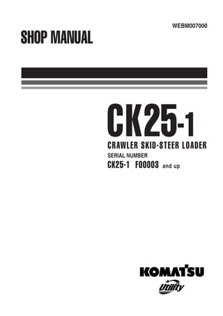 WEBM007000
CK25-1CRAWLER SKID-STEER LOADER
SERIAL NUMBER
CK25-1 F00003 and up
 