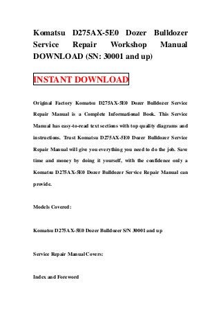 Komatsu D275AX-5E0 Dozer Bulldozer
Service Repair  Workshop    Manual
DOWNLOAD (SN: 30001 and up)

INSTANT DOWNLOAD

Original Factory Komatsu D275AX-5E0 Dozer Bulldozer Service

Repair Manual is a Complete Informational Book. This Service

Manual has easy-to-read text sections with top quality diagrams and

instructions. Trust Komatsu D275AX-5E0 Dozer Bulldozer Service

Repair Manual will give you everything you need to do the job. Save

time and money by doing it yourself, with the confidence only a

Komatsu D275AX-5E0 Dozer Bulldozer Service Repair Manual can

provide.



Models Covered:



Komatsu D275AX-5E0 Dozer Bulldozer S/N 30001 and up



Service Repair Manual Covers:



Index and Foreword
 