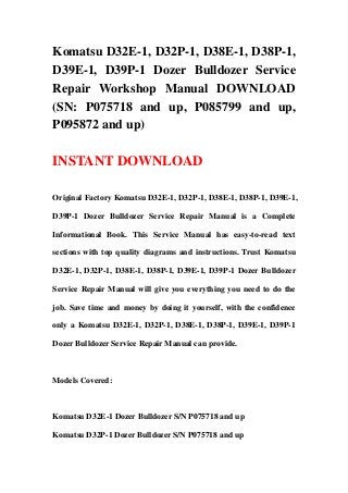 Komatsu D32E-1, D32P-1, D38E-1, D38P-1,
D39E-1, D39P-1 Dozer Bulldozer Service
Repair Workshop Manual DOWNLOAD
(SN: P075718 and up, P085799 and up,
P095872 and up)

INSTANT DOWNLOAD

Original Factory Komatsu D32E-1, D32P-1, D38E-1, D38P-1, D39E-1,

D39P-1 Dozer Bulldozer Service Repair Manual is a Complete

Informational Book. This Service Manual has easy-to-read text

sections with top quality diagrams and instructions. Trust Komatsu

D32E-1, D32P-1, D38E-1, D38P-1, D39E-1, D39P-1 Dozer Bulldozer

Service Repair Manual will give you everything you need to do the

job. Save time and money by doing it yourself, with the confidence

only a Komatsu D32E-1, D32P-1, D38E-1, D38P-1, D39E-1, D39P-1

Dozer Bulldozer Service Repair Manual can provide.



Models Covered:



Komatsu D32E-1 Dozer Bulldozer S/N P075718 and up

Komatsu D32P-1 Dozer Bulldozer S/N P075718 and up
 
