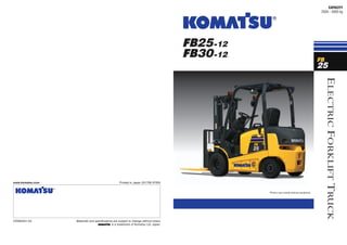 www.komatsu.com Printed in Japan 201708 IP.SIN
CEN00541-03 Materials and specifications are subject to change without notice
is a trademark of Komatsu Ltd. Japan
CAPACITY
2500 - 3000 kg
Photos may include optional equipment.
E
LECTRIC
F
ORKLIFT
T
RUCK
 