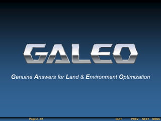 QUIT
Page 2 - 61 PREV MENU
NEXT
GALEO
Genuine Answers for Land & Environment Optimization
 