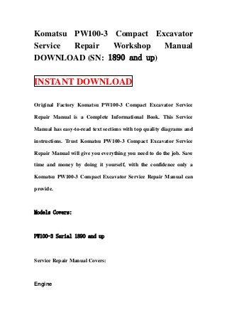 Komatsu PW100-3 Compact Excavator
Service Repair  Workshop   Manual
DOWNLOAD (SN: 1890 and up)

INSTANT DOWNLOAD

Original Factory Komatsu PW100-3 Compact Excavator Service

Repair Manual is a Complete Informational Book. This Service

Manual has easy-to-read text sections with top quality diagrams and

instructions. Trust Komatsu PW100-3 Compact Excavator Service

Repair Manual will give you everything you need to do the job. Save

time and money by doing it yourself, with the confidence only a

Komatsu PW100-3 Compact Excavator Service Repair Manual can

provide.



Models Covers:



PW100-3 Serial 1890 and up



Service Repair Manual Covers:



Engine
 