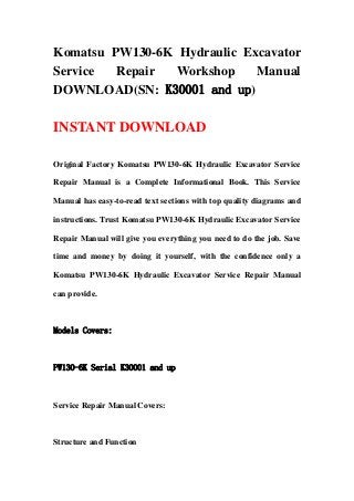 Komatsu PW130-6K Hydraulic Excavator
Service  Repair  Workshop    Manual
DOWNLOAD(SN: K30001 and up)

INSTANT DOWNLOAD

Original Factory Komatsu PW130-6K Hydraulic Excavator Service

Repair Manual is a Complete Informational Book. This Service

Manual has easy-to-read text sections with top quality diagrams and

instructions. Trust Komatsu PW130-6K Hydraulic Excavator Service

Repair Manual will give you everything you need to do the job. Save

time and money by doing it yourself, with the confidence only a

Komatsu PW130-6K Hydraulic Excavator Service Repair Manual

can provide.



Models Covers:



PW130-6K Serial K30001 and up



Service Repair Manual Covers:



Structure and Function
 