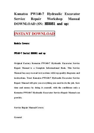 Komatsu PW140-7 Hydraulic Excavator
Service Repair  Workshop    Manual
DOWNLOAD (SN: H55051 and up)

INSTANT DOWNLOAD

Models Covers:



PW140-7 Serial H55051 and up



Original Factory Komatsu PW140-7 Hydraulic Excavator Service

Repair Manual is a Complete Informational Book. This Service

Manual has easy-to-read text sections with top quality diagrams and

instructions. Trust Komatsu PW140-7 Hydraulic Excavator Service

Repair Manual will give you everything you need to do the job. Save

time and money by doing it yourself, with the confidence only a

Komatsu PW140-7 Hydraulic Excavator Service Repair Manual can

provide.



Service Repair Manual Covers:



General
 