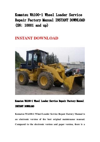 Komatsu WA100-1 Wheel Loader Service
Repair Factory Manual INSTANT DOWNLOAD
(SN: 10001 and up)


INSTANT DOWNLOAD




Komatsu WA100-1 Wheel Loader Service Repair Factory Manual

INSTANT DOWNLOAD


Komatsu WA100-1 Wheel Loader Service Repair Factory Manual is

an electronic version of the best original maintenance manual.

Compared to the electronic version and paper version, there is a
 