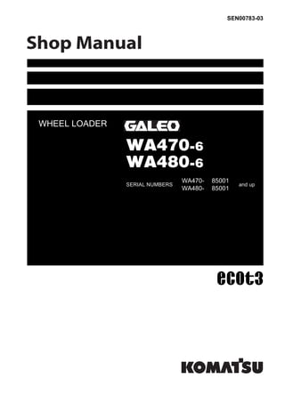 SEN00783-03
WHEEL LOADER
WA470-6
WA480-6
SERIAL NUMBERS
WA470- 85001
and up
WA480- 85001
 