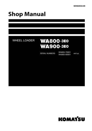 WHEEL LOADER
SEN02034-09
WA800-3E0
WA900-3E0
SERIAL NUMBERS
WA800-70001
WA900-60001
and up
 