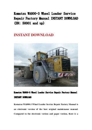 Komatsu WA800-3 Wheel Loader Service
Repair Factory Manual INSTANT DOWNLOAD
(SN: 50001 and up)


INSTANT DOWNLOAD




Komatsu WA800-3 Wheel Loader Service Repair Factory Manual

INSTANT DOWNLOAD


Komatsu WA800-3 Wheel Loader Service Repair Factory Manual is

an electronic version of the best original maintenance manual.

Compared to the electronic version and paper version, there is a
 
