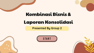 Kombinasi Bisnis &
Laporan Konsolidasi
Presented By Group 2
 