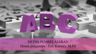 MEDIA PEMBELAJARAN
Dosen pengampu : Feli Ramury, M.Pd
 