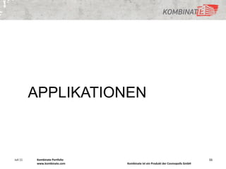 APPLIKATIONEN



Juli 11   Kombinate Portfolio                                                   11
          www.kombinate.com     Kombinate ist ein Produkt der Cosmopolls GmbH
 