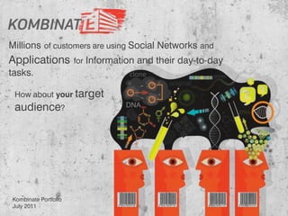 Millions of customers are using Social Networks and
Applications          for Information and their day-to-day
tasks.

 How about your target
 audience?




Kombinate Portfolio
July 2011
 