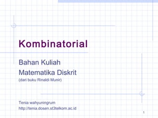 1
Kombinatorial
Bahan Kuliah
Matematika Diskrit
(dari buku Rinaldi Munir)
Tenia wahyuningrum
http://tenia.dosen.st3telkom.ac.id
 