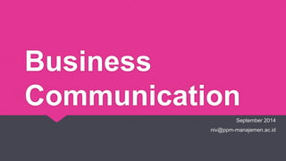 Business 
Communication 
September 2014 
niv@ppm-manajemen.ac.id 
 