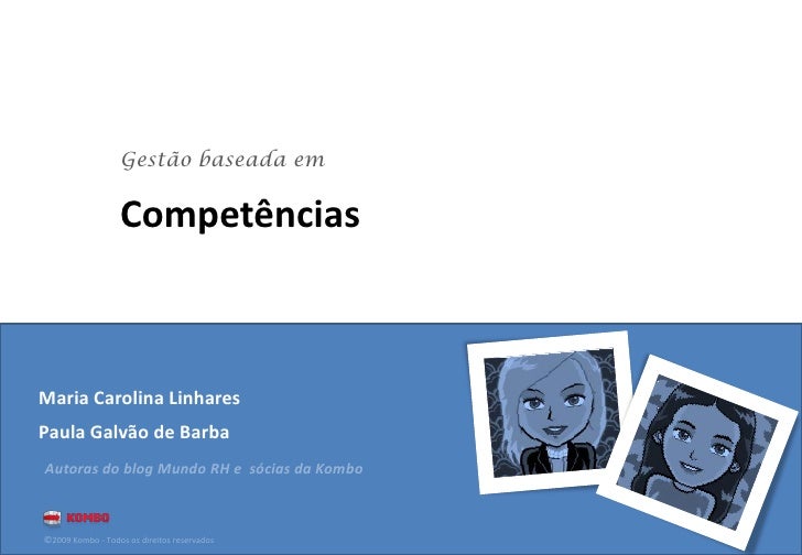 Gestão baseada em

                  Competências



Maria Carolina Linhares
Paula Galvão de Barba
Autoras do blog Mundo R...